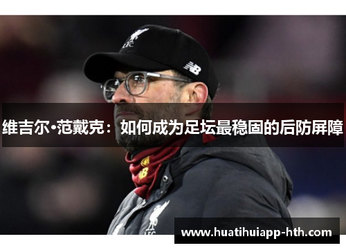 维吉尔·范戴克：如何成为足坛最稳固的后防屏障