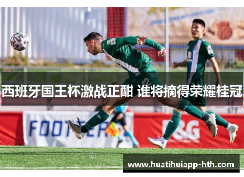 西班牙国王杯激战正酣 谁将摘得荣耀桂冠