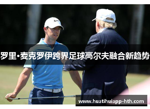 罗里·麦克罗伊跨界足球高尔夫融合新趋势