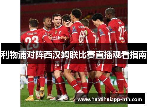 利物浦对阵西汉姆联比赛直播观看指南