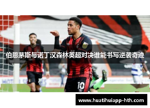 伯恩茅斯与诺丁汉森林英超对决谁能书写逆袭奇迹