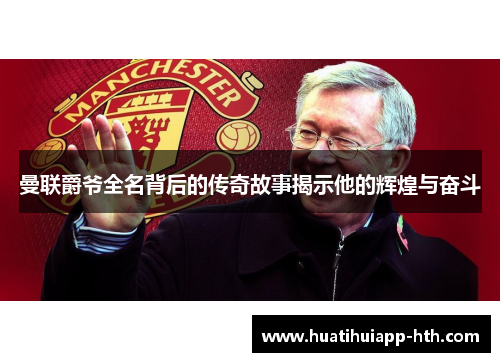 曼联爵爷全名背后的传奇故事揭示他的辉煌与奋斗